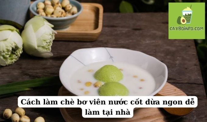 Cách làm chè bơ viên nước cốt dừa ngon dễ làm tại nhà